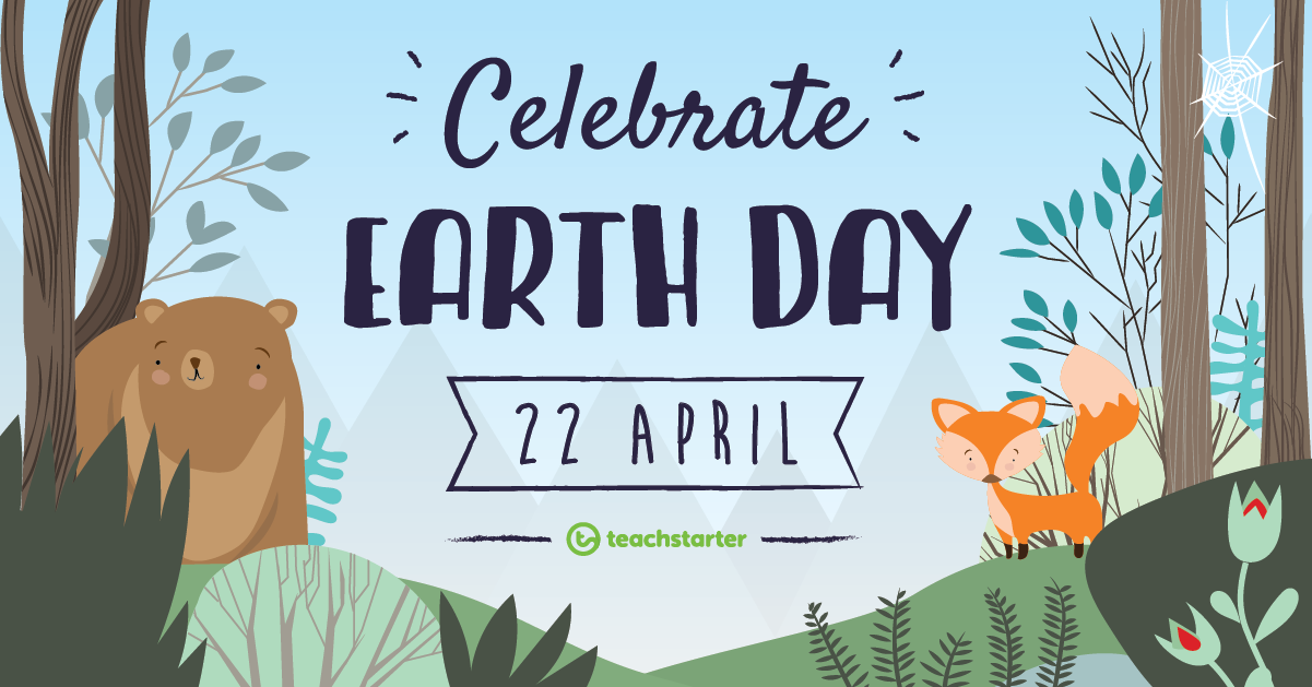 Celebrate Earth Day - April 22 - Teach Starter