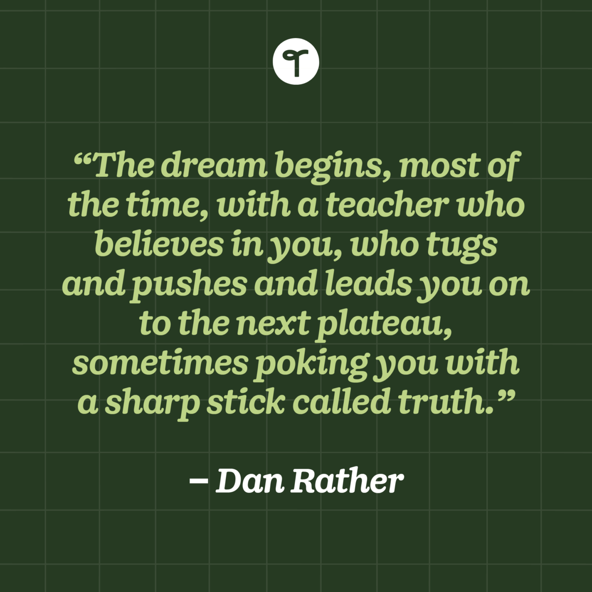 inspirational teacher quote Dan Rather