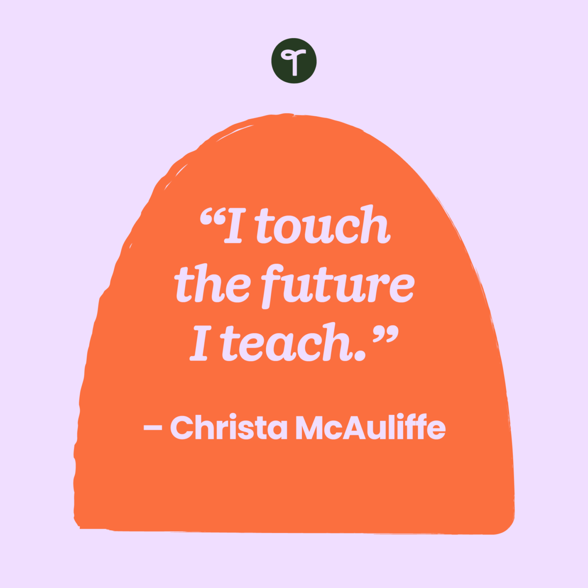 inspirational teacher quote i touch the future, i teach christa mcauliffe