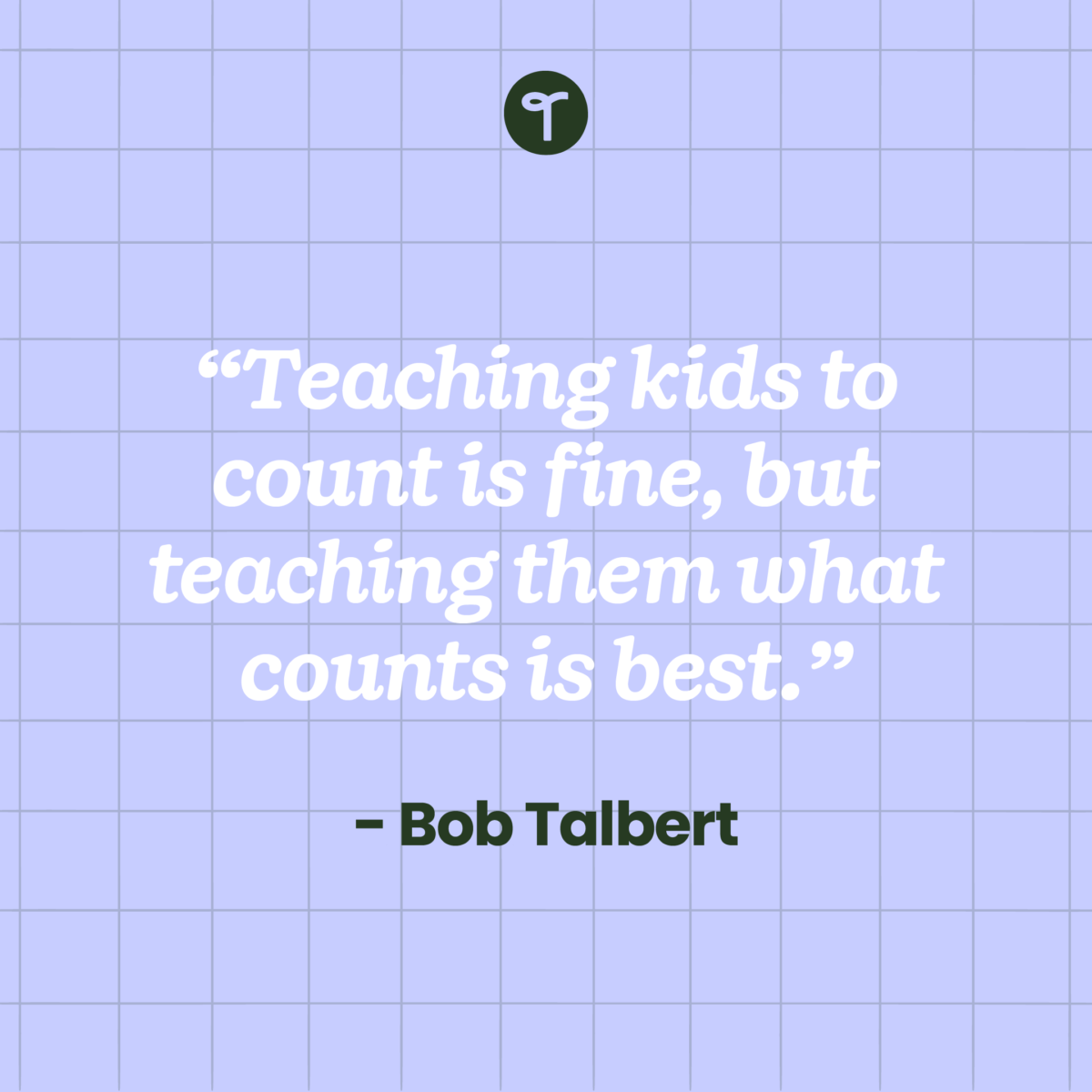 inspirational teacher quote teaching kids to count is fine, but teaching them what counts is best by bob talbert
