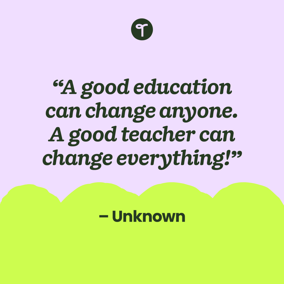 inspirational teacher quote A good education can change anyone. A good teacher can change everything!