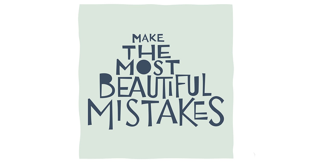 Be a role model and teach your students that mistakes are beautiful things!