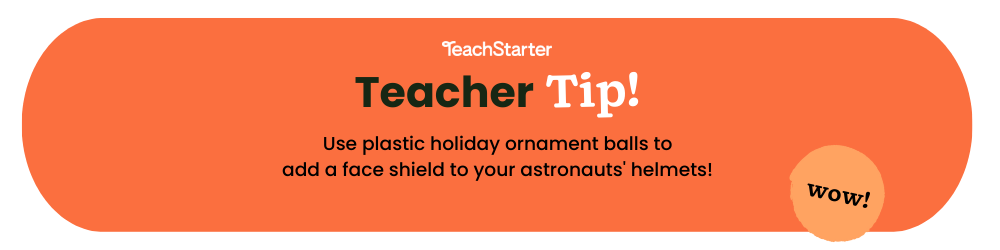 An orange bubble with text that says Teach Starter Teacher Tip Use plastic holiday ornament balls to add a face shield to your astronauts' helmets! 
