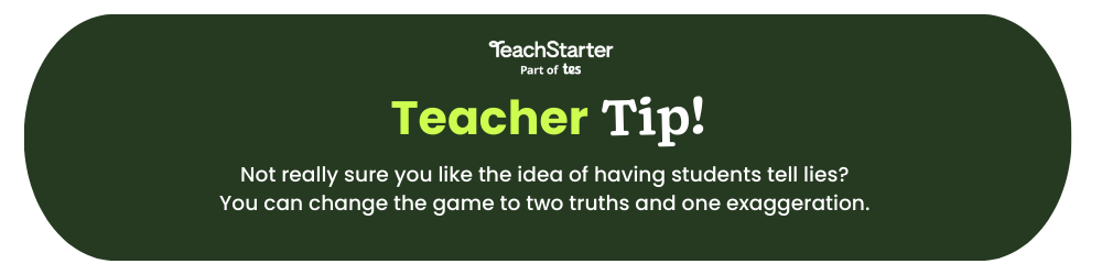 The words Teach Starter Teacher Tip Not really sure you like the idea of having students tell lies? You can change the game to two truths and one exaggeration. appear on a green bubble