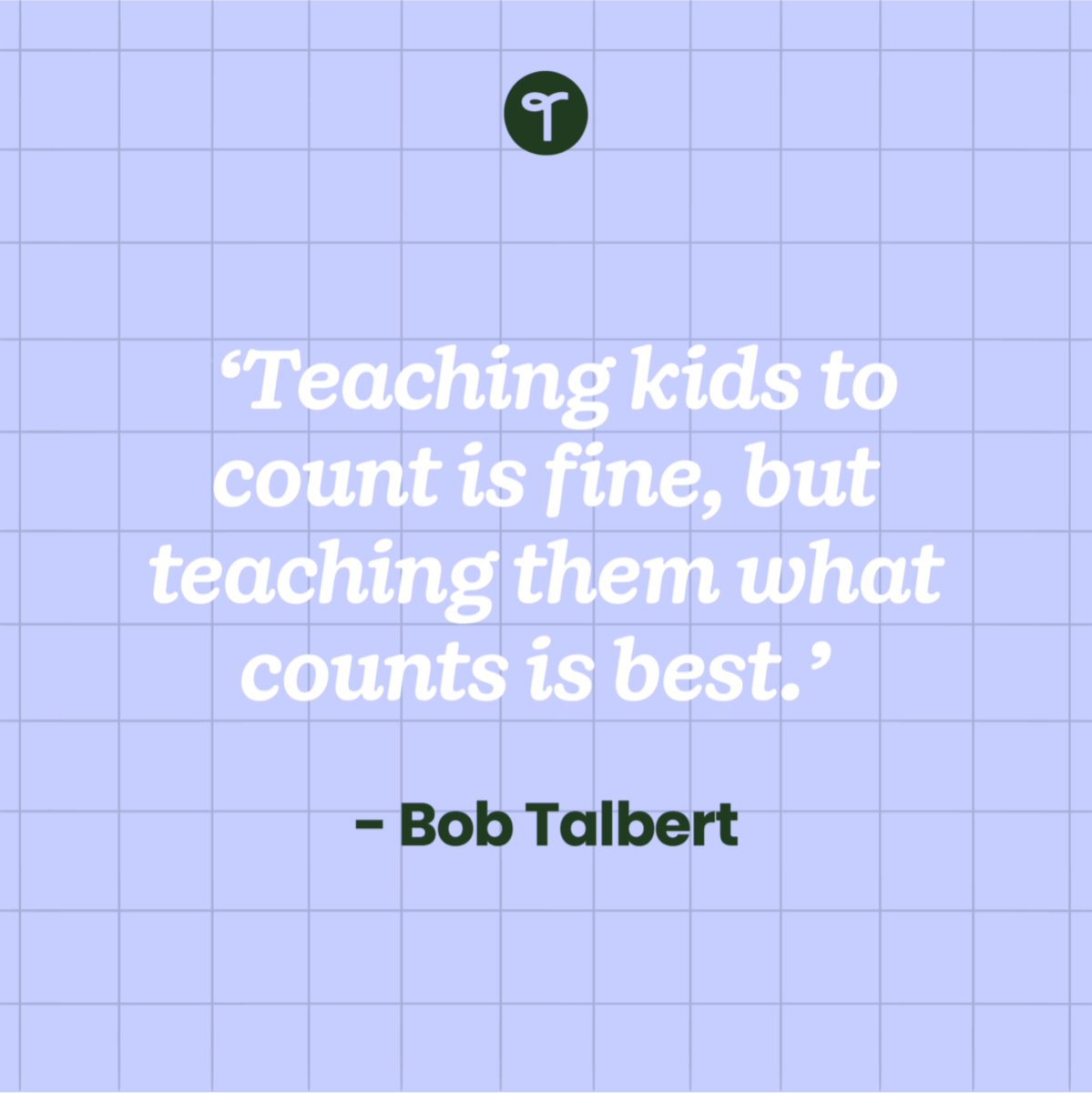 Teacher quote 'Teaching kids to count is fine, but teaching kids what counts is best.' — Bob Talbert on a purple background