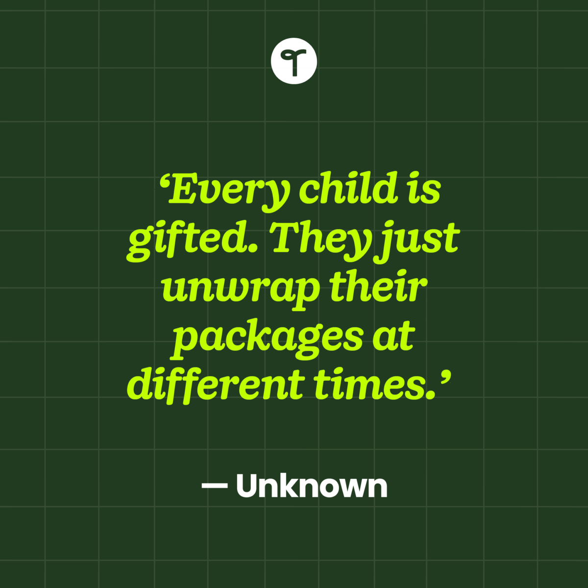 'Every child is gifted. They just unwrap their packages at different times.' — Unknown written on a green checked background