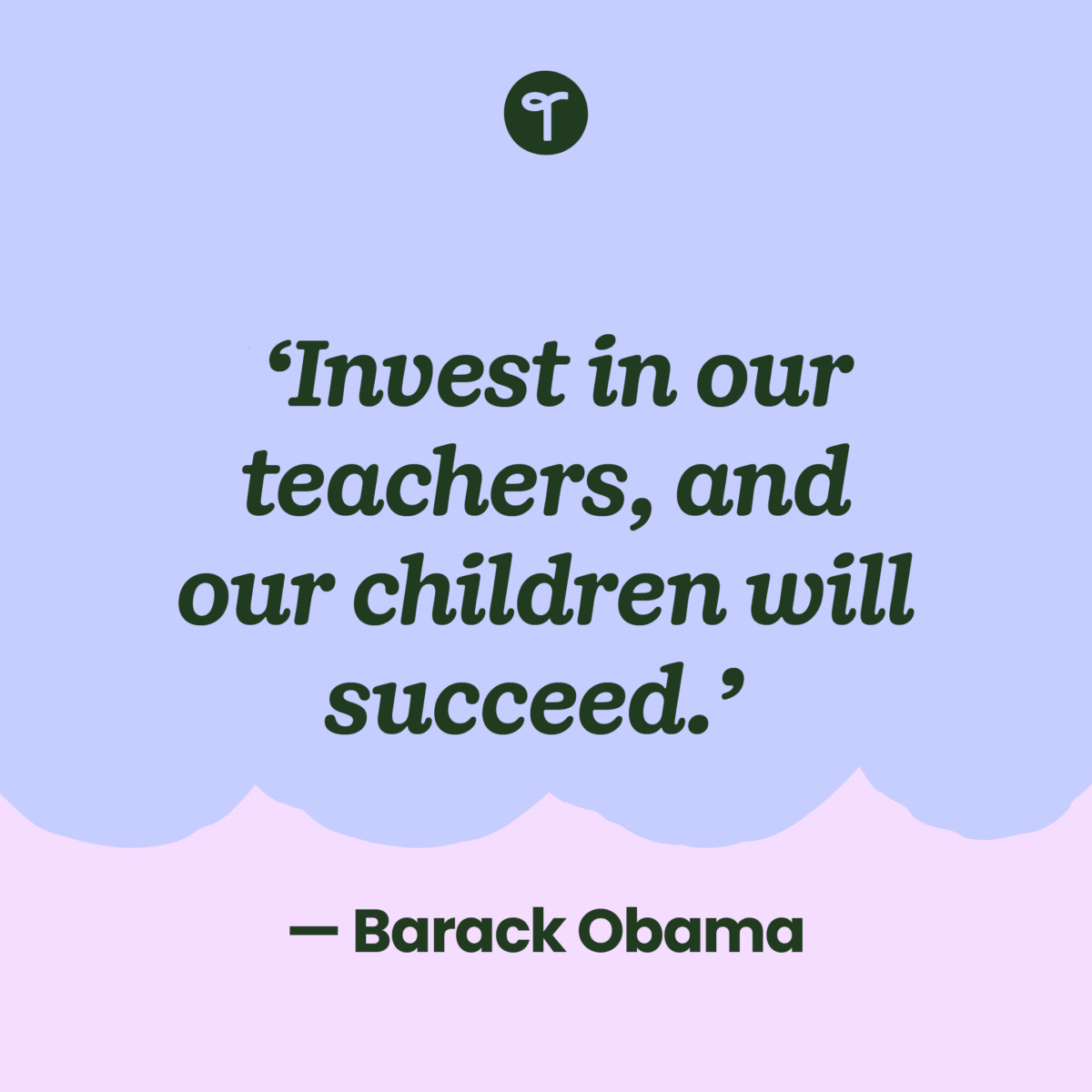 'Invest in our teachers, and our children will succeed.' — Barack Obama written on a purple background with a pink scalloped edge