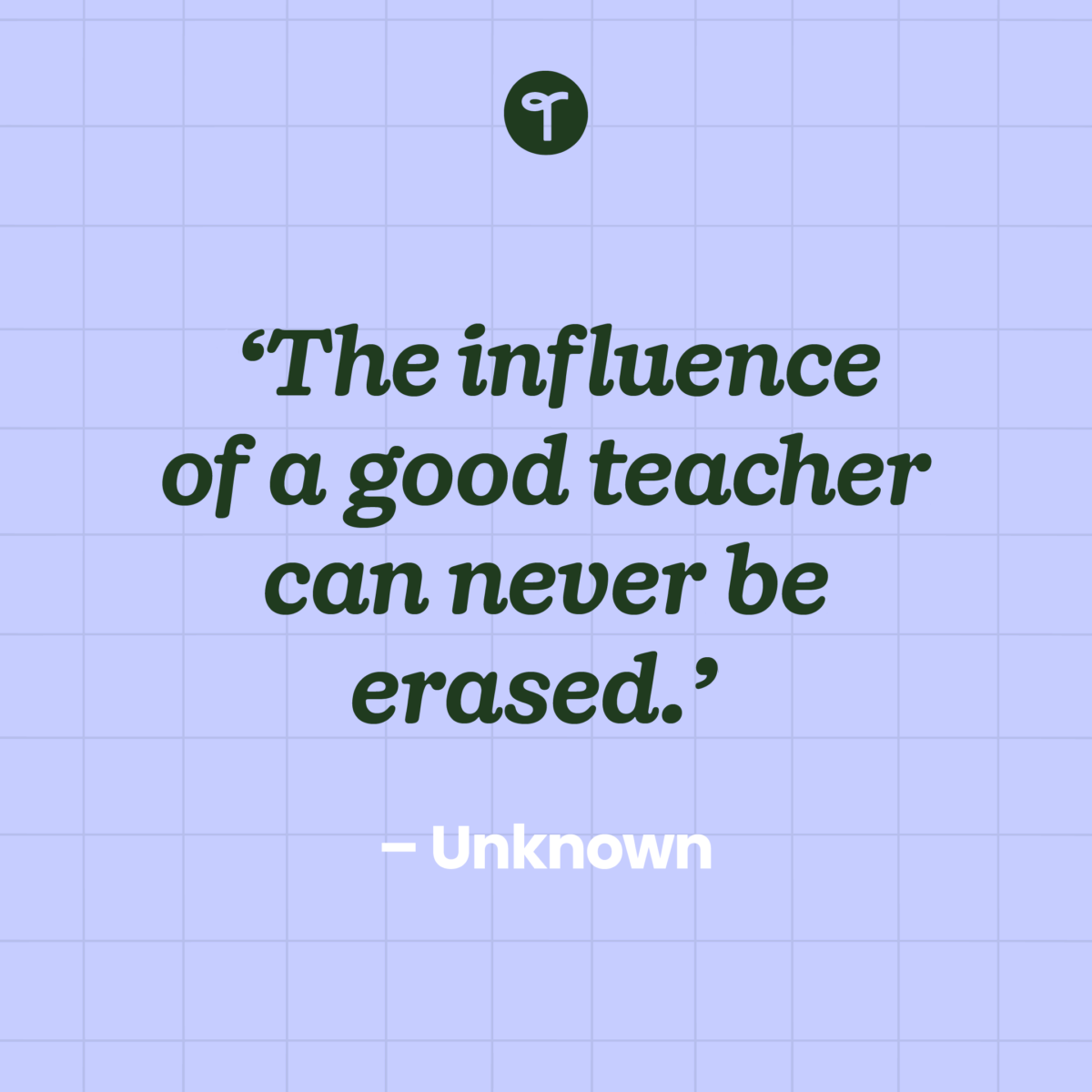'The influence of a good teacher can never be erased.' — Unknown written on a purple checked background
