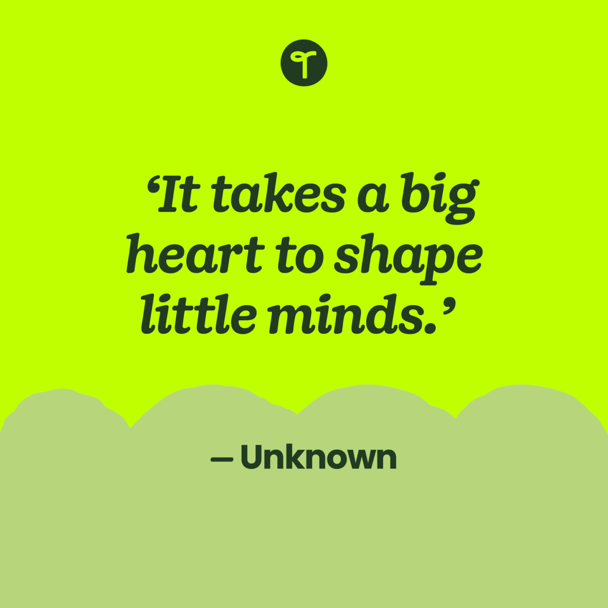 teacher quote 'It takes a big heart to shape little minds.' — Unknown on a lime green background with a scalloped edge in darker green