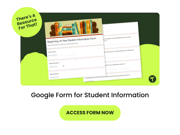 photos of a google form for teachers to gather student information with 2 green bubbles. One bubble reads there's a resource for that and the other reads access form now