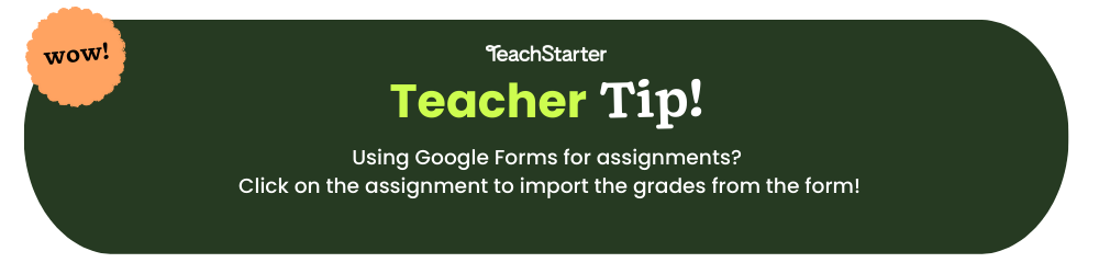 A green bubble with text that reads Teach Starter Teacher Tip Using Google Forms for assignments? Click on the assignment to import the grades from the form!