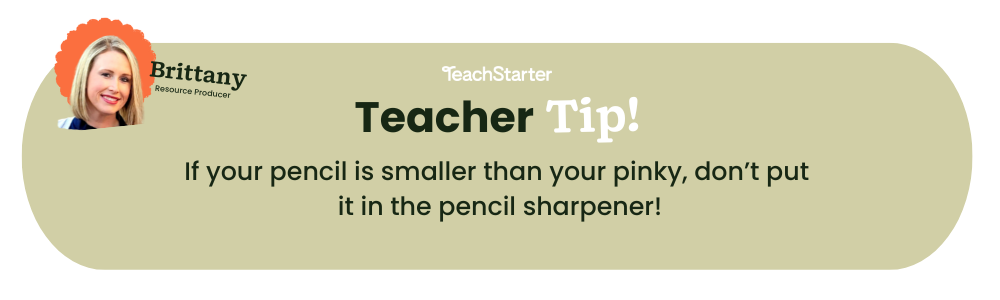 A green-beige bubble with the text 'Teacher Tip' and 'If your pencil is smaller than your pinky, don't put it in the pencil sharpener!'