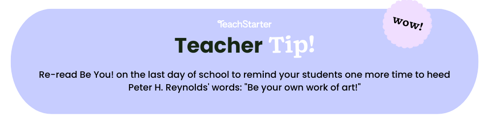 a purple bubble with text that reads Teach Starter Teacher Tip Re-read Be You! on the last day of school to remind your students one more time to heed Peter H. Reynolds' words: Be your own work of art!