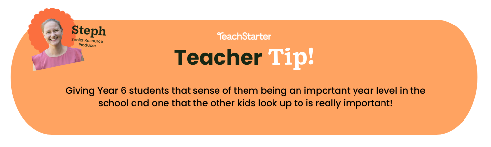 An orange bubble with a woman's face and text that reads Teach Starter Teacher Tip Giving Year 6 students that sense of them being an important year level in the school and one that the other kids look up to is really important!