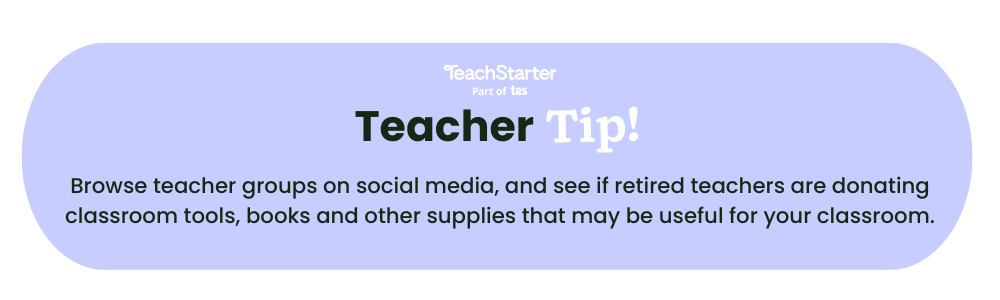 Teacher Tip: Browse teacher groups on social media, and see if retired teachers are donating classroom tools, books and other supplies that may be useful for your classroom.